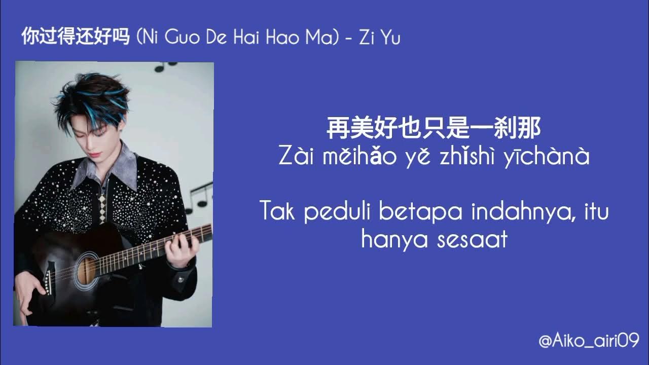 你过得还好吗 (Ni Guo De Hai Hao Ma) - Zi Yu | Pinyin + Terjemahan Bahasa Indonesia 你过得还好吗 (Ni Guo De Hai Hao Ma) - Zi Yu | Pinyin + Terjemahan Bahasa Indonesia