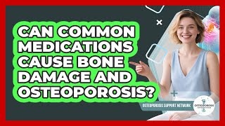 Can Common Medications Cause Bone Damage And Osteoporosis? - Osteoporosis Support Network