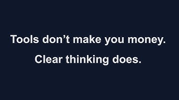 Why tools don’t make you money (clear thinking does)
