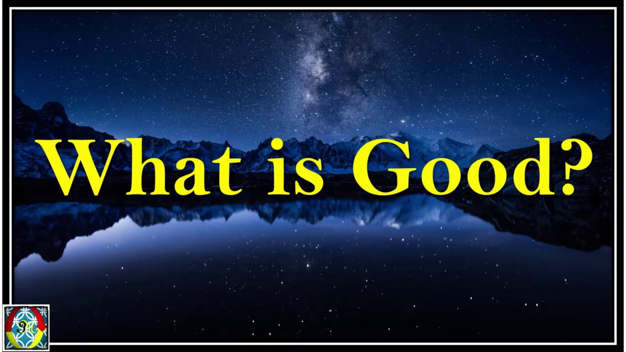 WHAT IS GOOD? - YouTube
