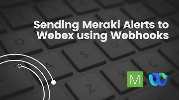 Sending Meraki Alerts to Webex using Webhooks