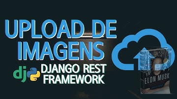 COMO FAZER UPLOAD DE IMAGENS EM API REST COM DJANGO REST FRAMEWORK