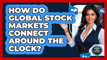 How Do Global Stock Markets Connect Around The Clock? - Stock and Options Playbook