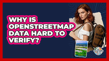 Why Is OpenStreetMap Data Hard To Verify? - The Geography Atlas