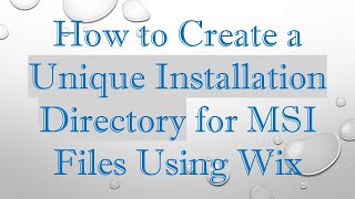 How to Create a Unique Installation Directory for MSI Files Using Wix