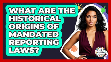 What Are The Historical Origins Of Mandated Reporting Laws? - Child Welfare Network