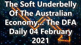 The Soft Underbelly Of The Australian Economy... The DFA Daily 04 February 2021 screenshot 2