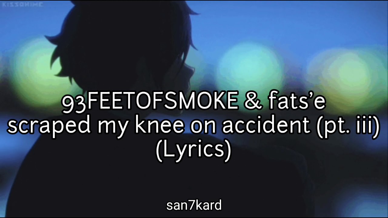 93FEETOFSMOKE & fats'e scraped my knee on accident (pt. iii) [ Lyrics