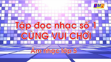 TẬP ĐỌC NHẠC SỐ 1 - CÙNG VUI CHƠI - ÂM NHẠC LỚP 5 - #coverbytmn