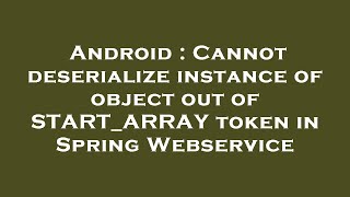 Android : Cannot deserialize instance of object out of START_ARRAY token in Spring Webservice