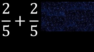 2/5 plus 2/5 , sum of homogeneous fractions, equal denominator 2/5+2/5