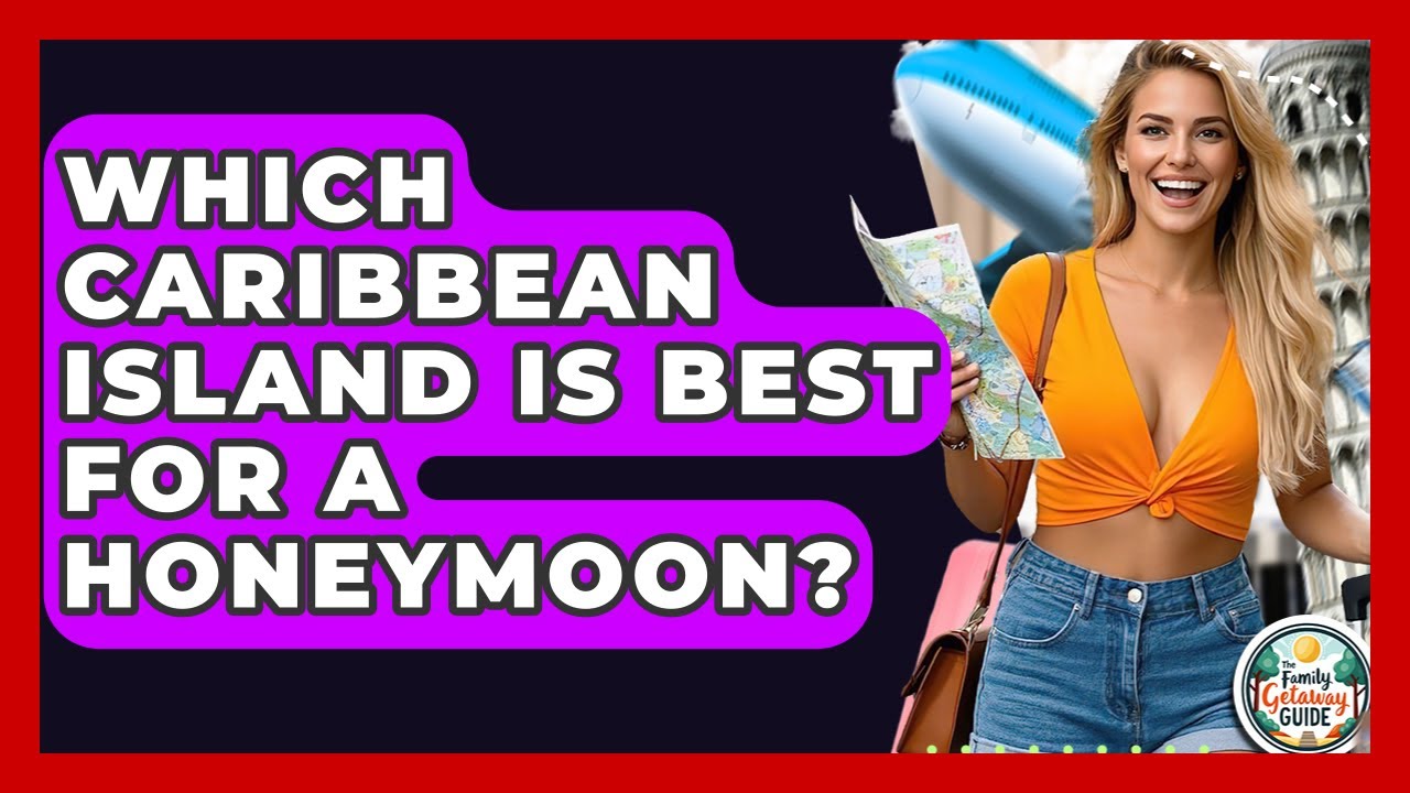 Which Caribbean Island Is Best For A Honeymoon? - The Family Getaway Guide