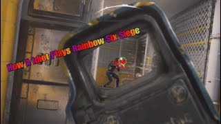 How an idiot Plays Rainbow Six Siege