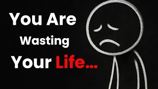 Stop Wasting Your Life – The Brutal Truth You Need to Hear Now