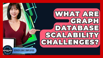 What Are Graph Database Scalability Challenges? - Server Logic Simplified