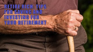 Retire Rich: Tips for Saving and Investing for Your Retirement