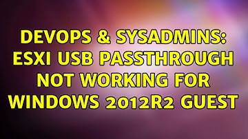 DevOps & SysAdmins: ESXi USB passthrough not working for Windows 2012R2 guest (2 Solutions!!)