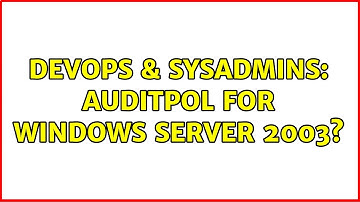 DevOps & SysAdmins: auditpol for windows server 2003? (3 Solutions!!)