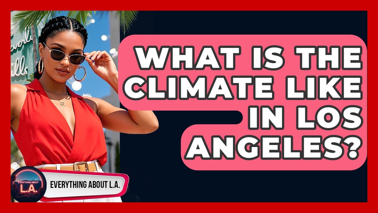 What Is the Climate Like in Los Angeles? - Everything About LA