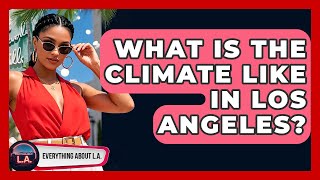 What Is the Climate Like in Los Angeles? - Everything About LA