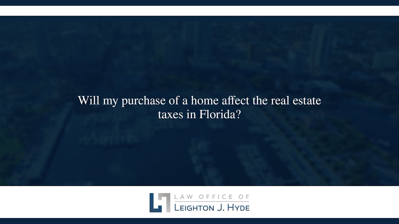 Will my purchase of a home affect the real estate taxes in Florida