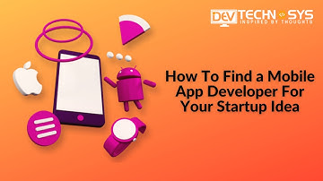 How to Find a Mobile App Developer For Your Startup Idea