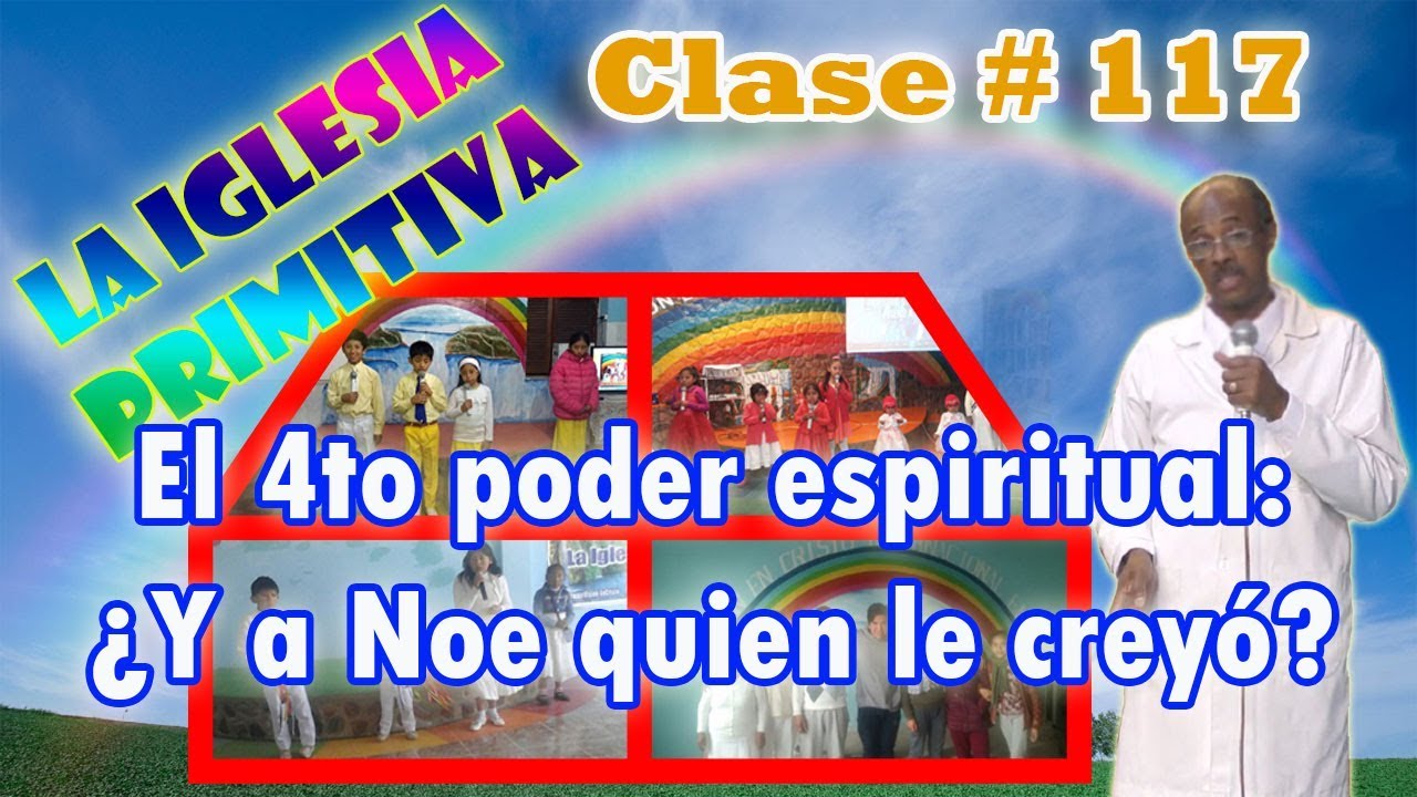 Clase #117: de la iglesia primitiva y el 4to poder espiritual: ¿Y a Noe quien le creyó? cristiano felicio