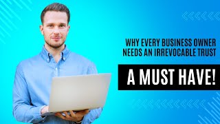 Why Every Business Needs an Irrevocable Trust