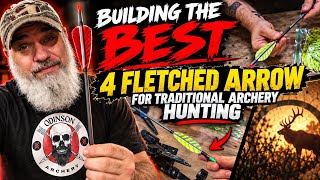 Building THE Best 4 Fletched Arrows For Traditional Archery Hunting