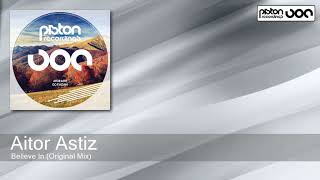 Aitor Astiz - Believe In - Original Mix (Piston Recordings) Aitor Astiz - Believe In - Original Mix (Piston Recordings)