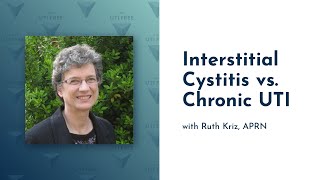 Interstitial Cystitis vs. Chronic UTI: Ruth Kriz on IC & Chronic UTI, Part 1