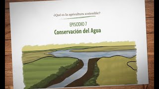 ¿Qué es la agricultura sostenible Episodio 7: Conservación del Agua
