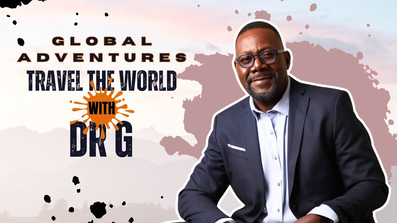 "GLOBAL ADVENTURES: TRAVEL THE WORLD WITH DR G" Powered By - G Ministries