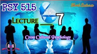 PSY515 || Lecture 7 || Cross Cultural Psychology || Short Lecture || VU Lectures