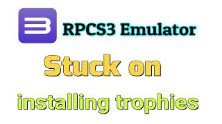 How to fix RPCS3 Emulator Stuck on installing trophies