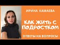 Ирина Камаева. Как жить с подростком - ответы на вопросы