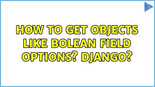 How to get objects like Bolean Field options? DJANGO?