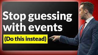 Stop guessing with events (Do this instead)