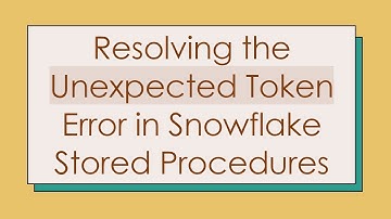 Resolving the Unexpected Token Error in Snowflake Stored Procedures