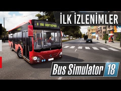 Bus Simulator 18 - İLK İZLENİMLER [Önizleme]