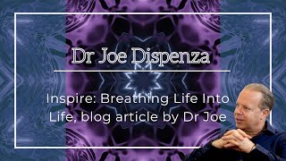 Inspire: Breathing Life Into Life, blog article by Dr Joe Dispenza