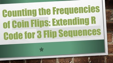 Counting the Frequencies of Coin Flips: Extending R Code for 3 Flip Sequences