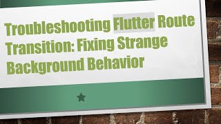 Troubleshooting Flutter Route Transition: Fixing Strange Background Behavior