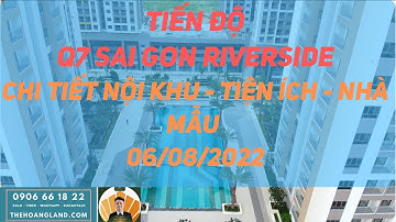 Q7 Sai Gon Riverside 08/2022 - Tiến độ bàn giao - Chi tiết tiện ích - Căn hộ 2 PN full nội thất