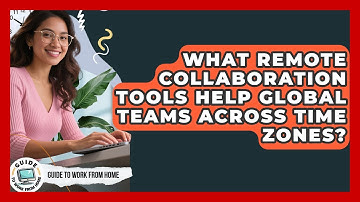 What Remote Collaboration Tools Help Global Teams Across Time Zones? - Guide To Work From Home