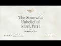 The Sorrowful Unbelief of Israel, Part 1 (Romans 9:1–4) [Audio Only]