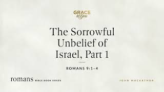 The Sorrowful Unbelief of Israel, Part 1 (Romans 9:1–4) [Audio Only]