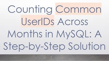 Counting Common UserIDs Across Months in MySQL: A Step-by-Step Solution