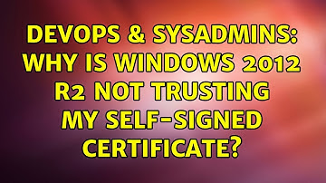 DevOps & SysAdmins: Why is Windows 2012 R2 not trusting my self-signed certificate? (4 Solutions!!)