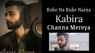 Roke Na Ruke Naina | Kabira | Channa Mereya | Mashup Cover | Aarij Mirza